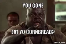 cornbread-meme-generator-you-gone-eat-yo-cornbread-822600.webp