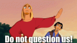635851875535273193-277190758_gifs-disney-do-not-question-us-the-road-to-el-dorado-1360348509.gif 635851875535273193-277190758_gifs-disney-do-not-question-us-the-road-to-el-dorado-1360348509.gif