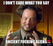 i-dont-care-what-you-say-ancient-*******-aliens.webp