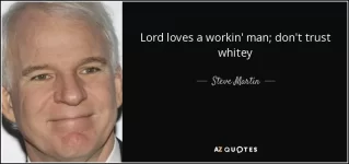 quote-lord-loves-a-workin-man-don-t-trust-whitey-steve-martin-40-31-01.webp