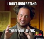 ancient-aliens-invisible-something-meme-generator-i-don-t-understand-therefore-aliens-29e979.jpg