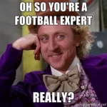 willy-wonka-oh-so-youre-a-football-expert-really.webp willy-wonka-oh-so-youre-a-football-expert-really.webp