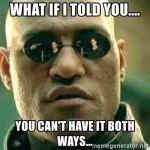 what-if-i-told-you-you-cant-have-it-both-ways.webp